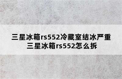 三星冰箱rs552冷藏室结冰严重 三星冰箱rs552怎么拆